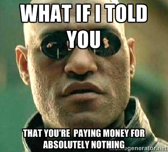 A gif of Morpheus says What if I told you that you're paying money for absolutely nothing